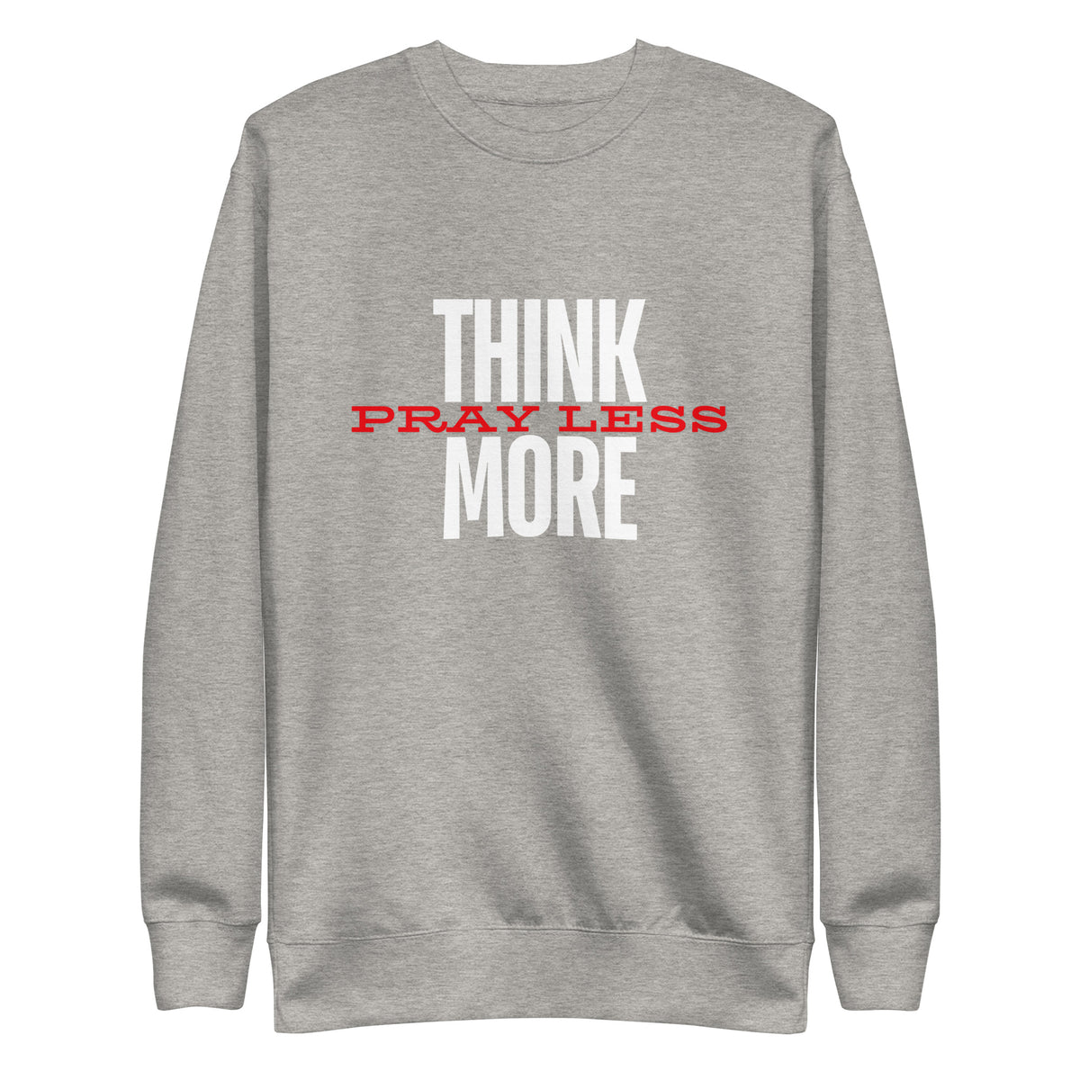 Think More, Pray Less - Crew Neck Sweatshirt