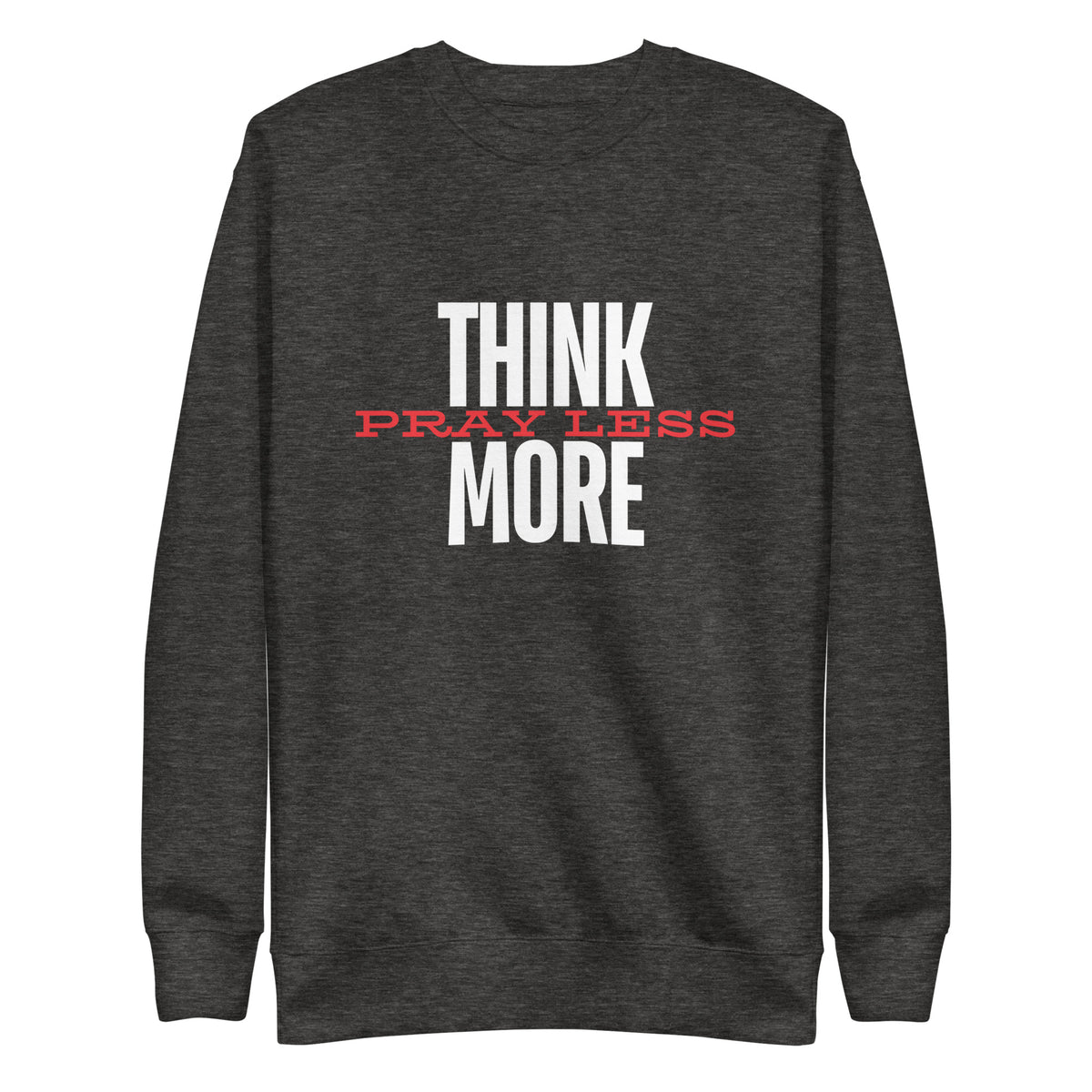 Think More, Pray Less - Crew Neck Sweatshirt
