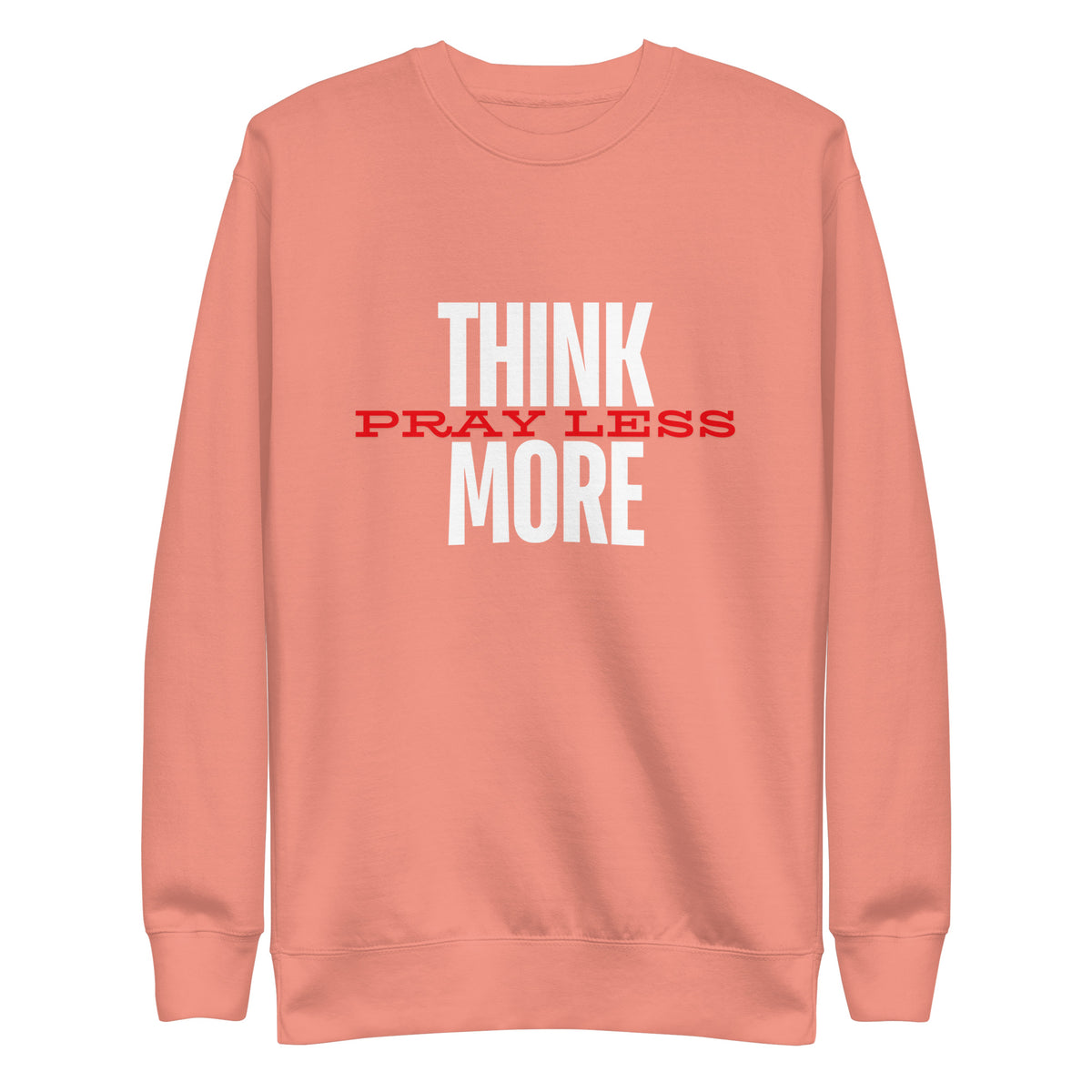 Think More, Pray Less - Crew Neck Sweatshirt