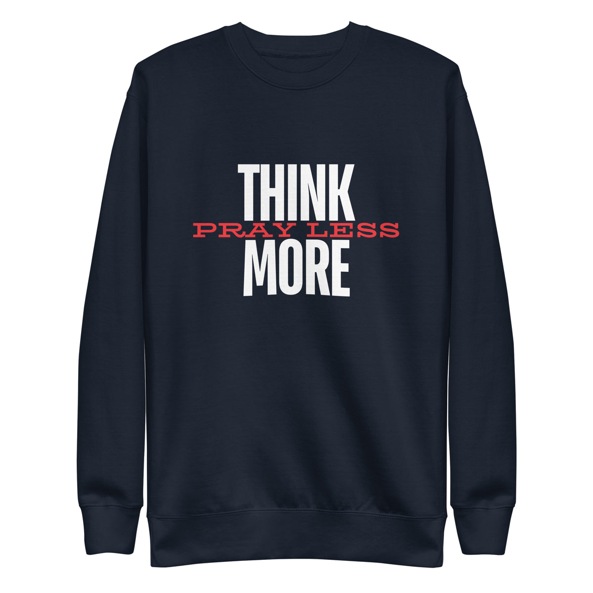 Think More, Pray Less - Crew Neck Sweatshirt
