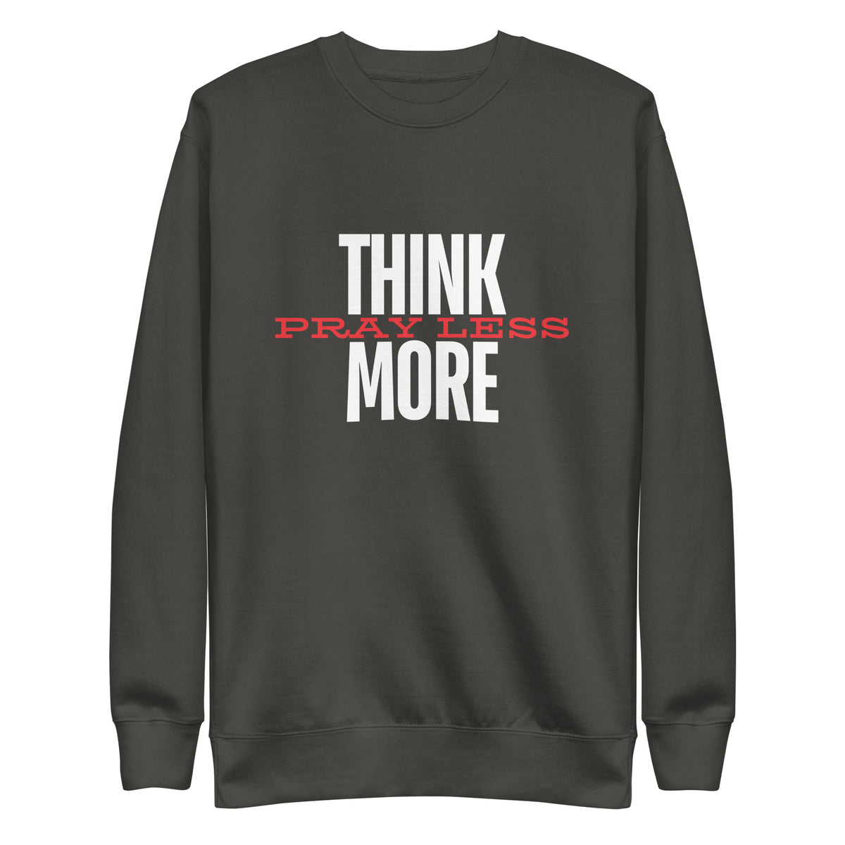 Think More, Pray Less - Crew Neck Sweatshirt
